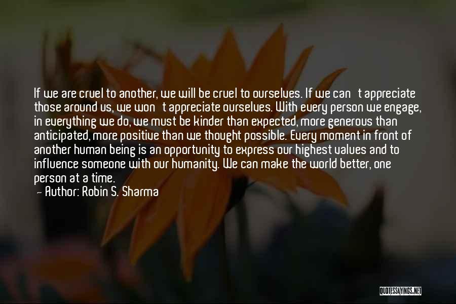 Robin S. Sharma Quotes: If We Are Cruel To Another, We Will Be Cruel To Ourselves. If We Can't Appreciate Those Around Us, We