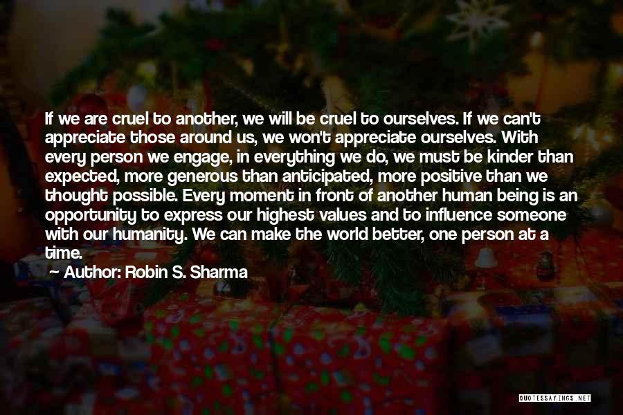 Robin S. Sharma Quotes: If We Are Cruel To Another, We Will Be Cruel To Ourselves. If We Can't Appreciate Those Around Us, We