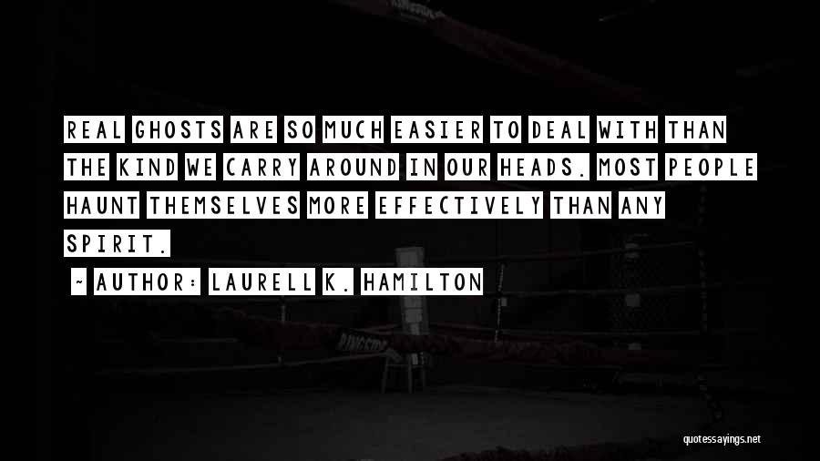 Laurell K. Hamilton Quotes: Real Ghosts Are So Much Easier To Deal With Than The Kind We Carry Around In Our Heads. Most People