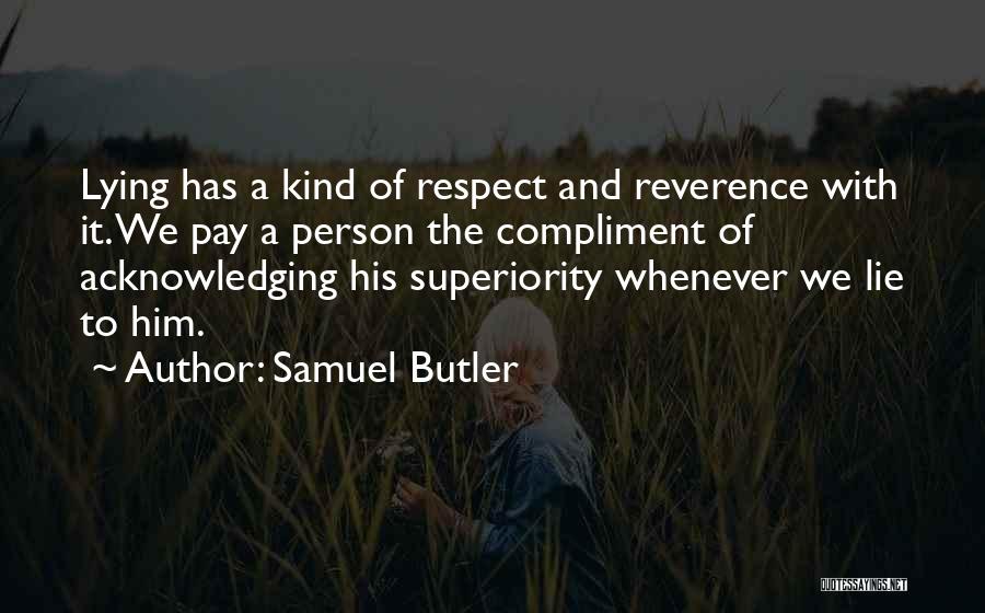 Samuel Butler Quotes: Lying Has A Kind Of Respect And Reverence With It. We Pay A Person The Compliment Of Acknowledging His Superiority