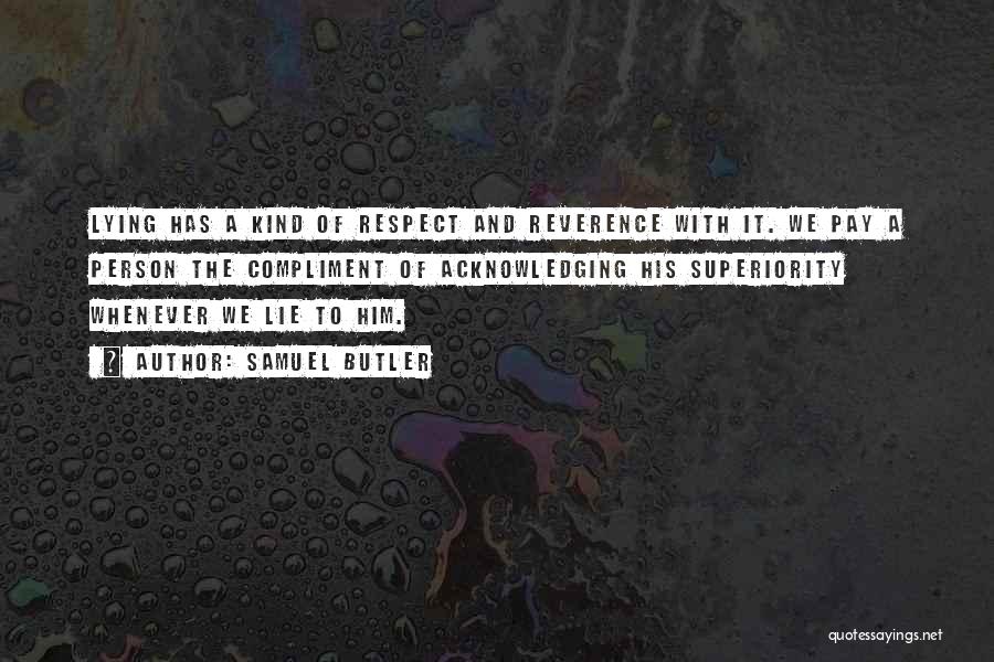 Samuel Butler Quotes: Lying Has A Kind Of Respect And Reverence With It. We Pay A Person The Compliment Of Acknowledging His Superiority