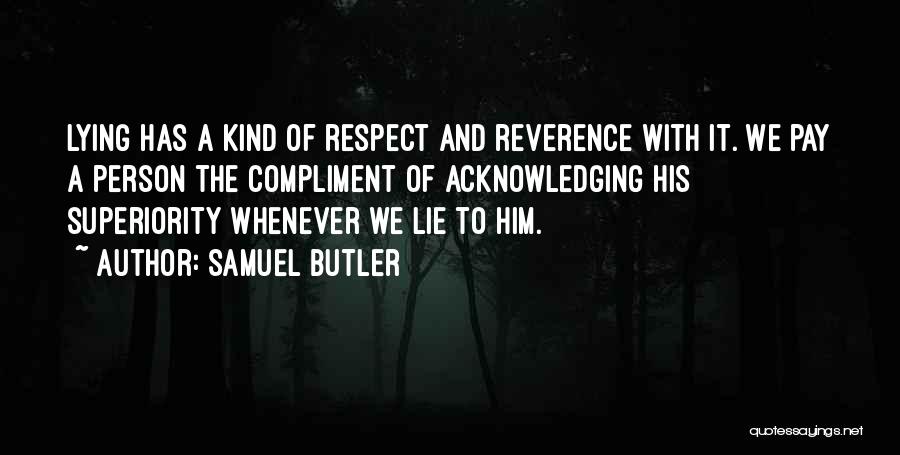 Samuel Butler Quotes: Lying Has A Kind Of Respect And Reverence With It. We Pay A Person The Compliment Of Acknowledging His Superiority