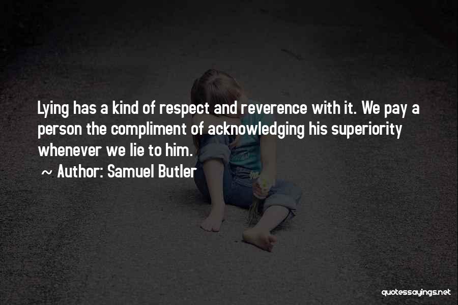 Samuel Butler Quotes: Lying Has A Kind Of Respect And Reverence With It. We Pay A Person The Compliment Of Acknowledging His Superiority