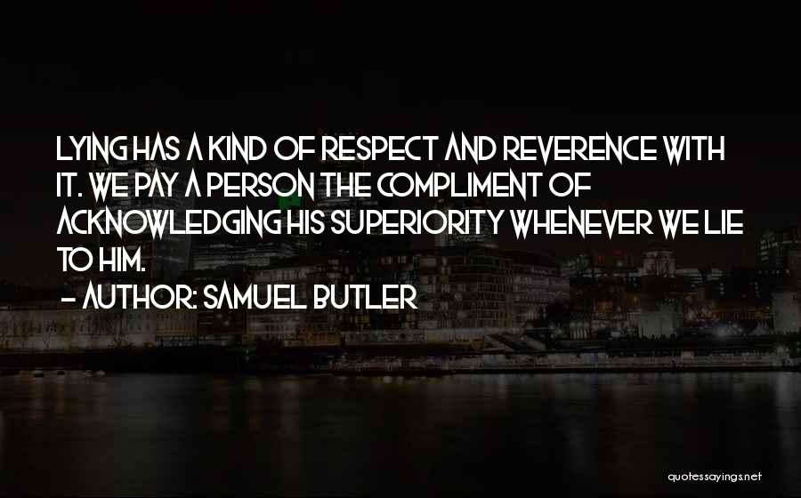 Samuel Butler Quotes: Lying Has A Kind Of Respect And Reverence With It. We Pay A Person The Compliment Of Acknowledging His Superiority