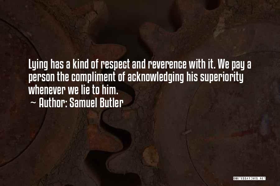 Samuel Butler Quotes: Lying Has A Kind Of Respect And Reverence With It. We Pay A Person The Compliment Of Acknowledging His Superiority
