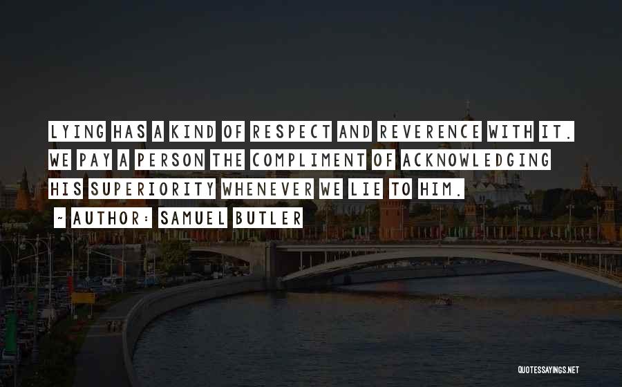 Samuel Butler Quotes: Lying Has A Kind Of Respect And Reverence With It. We Pay A Person The Compliment Of Acknowledging His Superiority