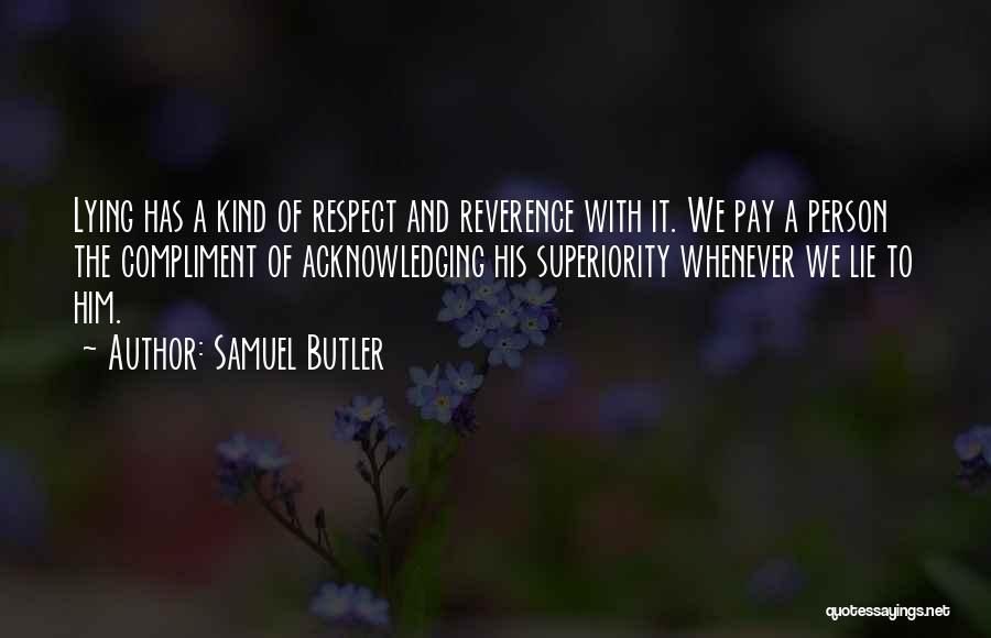 Samuel Butler Quotes: Lying Has A Kind Of Respect And Reverence With It. We Pay A Person The Compliment Of Acknowledging His Superiority