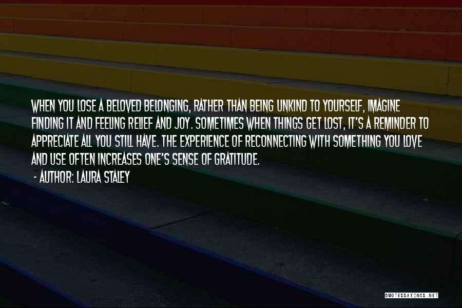 Laura Staley Quotes: When You Lose A Beloved Belonging, Rather Than Being Unkind To Yourself, Imagine Finding It And Feeling Relief And Joy.