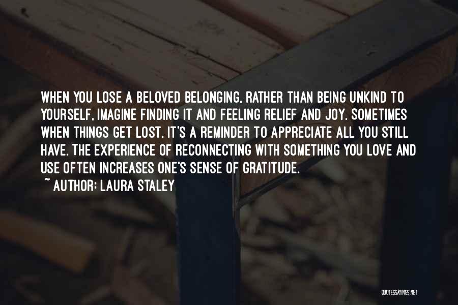 Laura Staley Quotes: When You Lose A Beloved Belonging, Rather Than Being Unkind To Yourself, Imagine Finding It And Feeling Relief And Joy.
