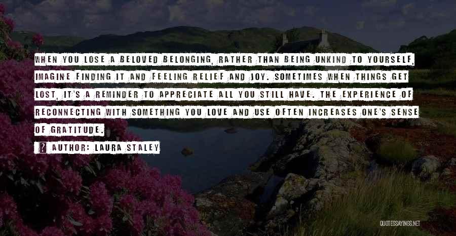 Laura Staley Quotes: When You Lose A Beloved Belonging, Rather Than Being Unkind To Yourself, Imagine Finding It And Feeling Relief And Joy.