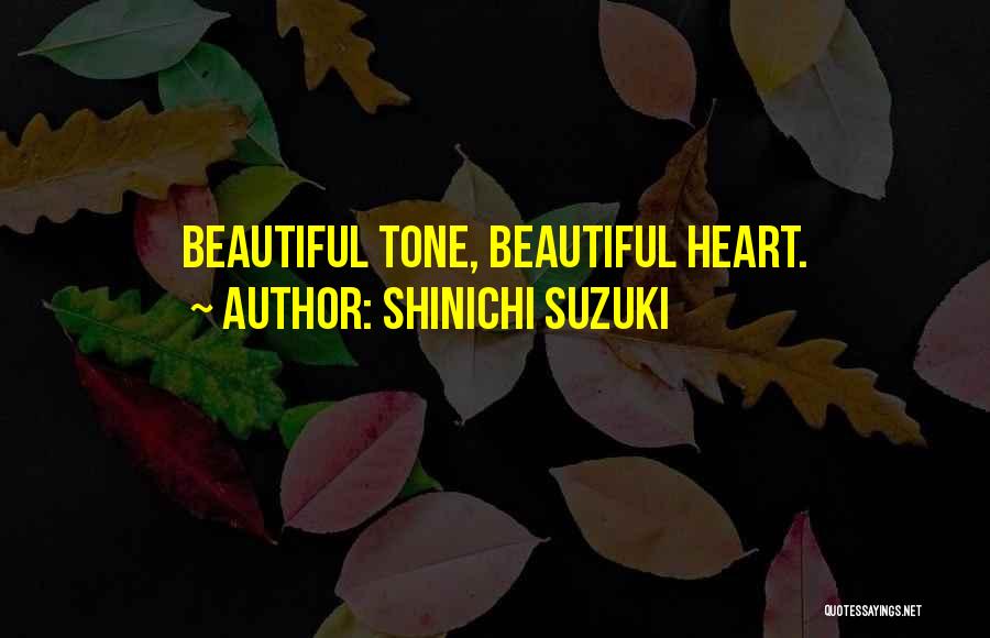 Shinichi Suzuki Quotes: Beautiful Tone, Beautiful Heart.