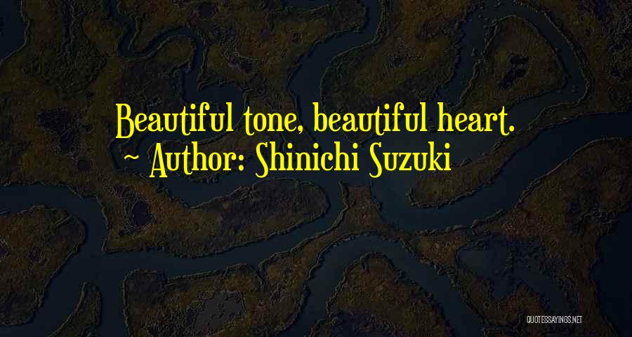 Shinichi Suzuki Quotes: Beautiful Tone, Beautiful Heart.