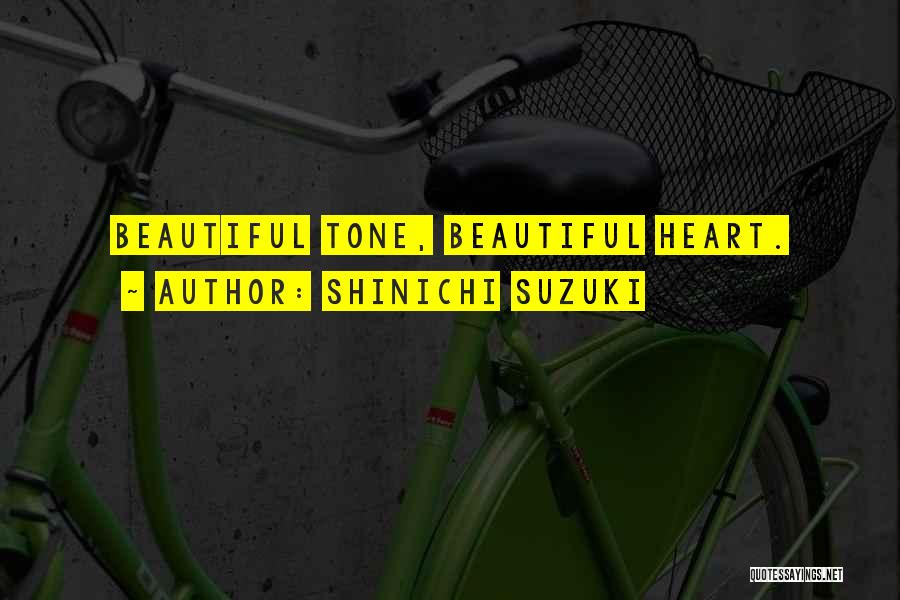 Shinichi Suzuki Quotes: Beautiful Tone, Beautiful Heart.