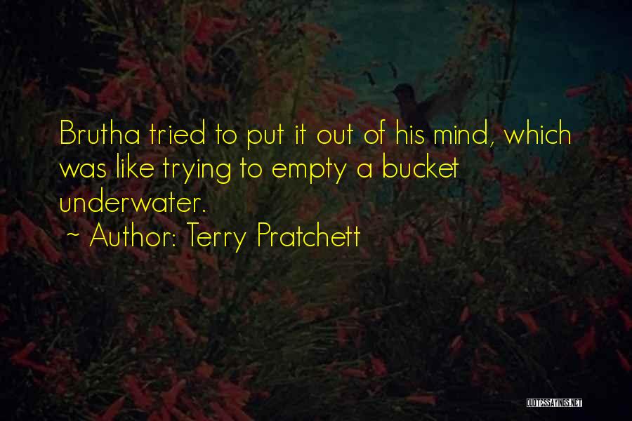 Terry Pratchett Quotes: Brutha Tried To Put It Out Of His Mind, Which Was Like Trying To Empty A Bucket Underwater.