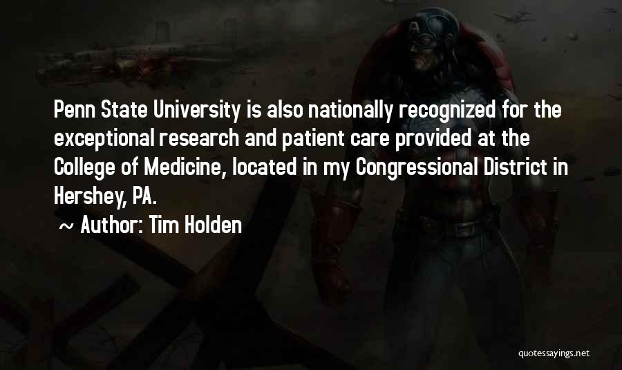 Tim Holden Quotes: Penn State University Is Also Nationally Recognized For The Exceptional Research And Patient Care Provided At The College Of Medicine,
