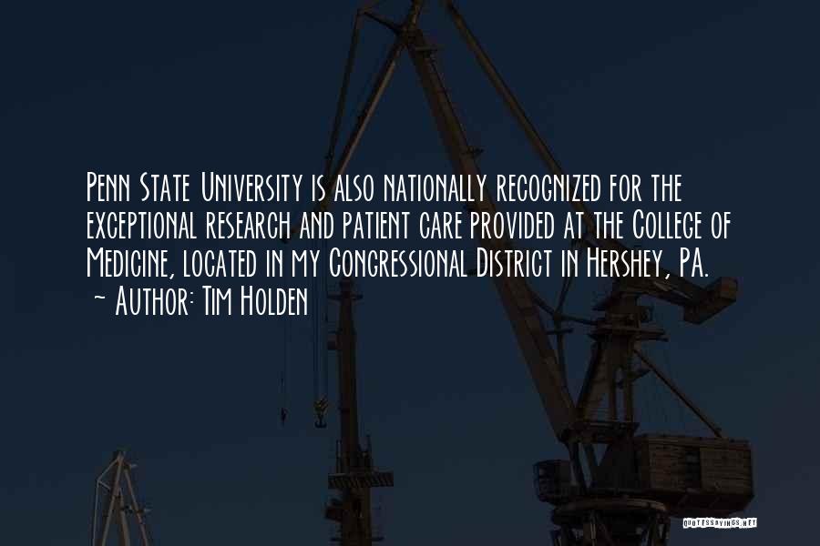 Tim Holden Quotes: Penn State University Is Also Nationally Recognized For The Exceptional Research And Patient Care Provided At The College Of Medicine,