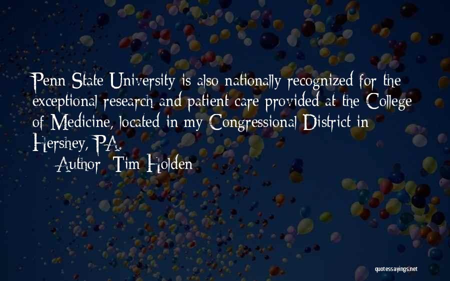 Tim Holden Quotes: Penn State University Is Also Nationally Recognized For The Exceptional Research And Patient Care Provided At The College Of Medicine,