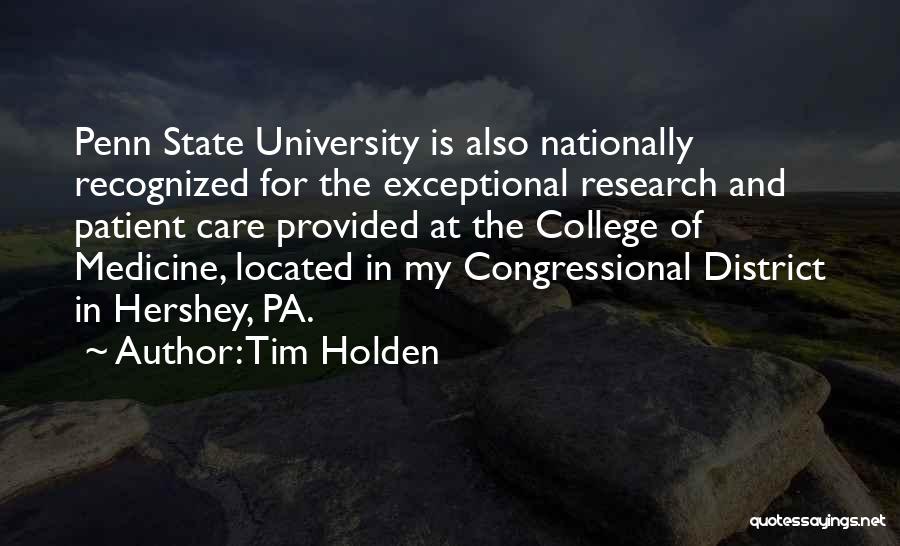 Tim Holden Quotes: Penn State University Is Also Nationally Recognized For The Exceptional Research And Patient Care Provided At The College Of Medicine,