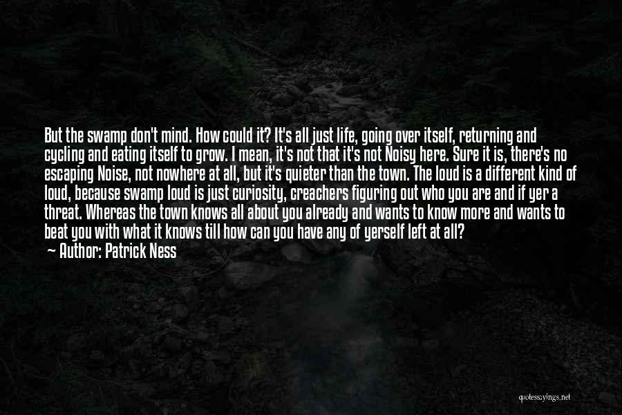 Patrick Ness Quotes: But The Swamp Don't Mind. How Could It? It's All Just Life, Going Over Itself, Returning And Cycling And Eating