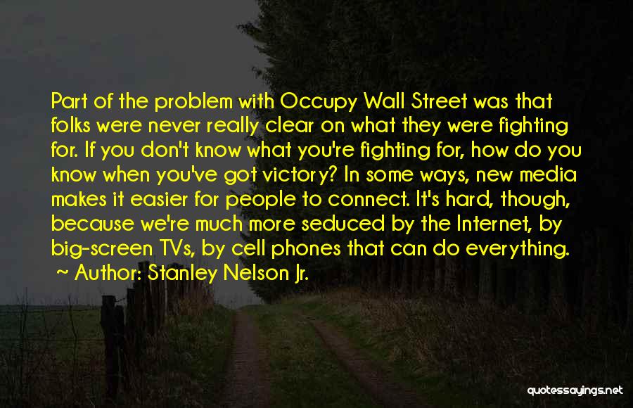 Stanley Nelson Jr. Quotes: Part Of The Problem With Occupy Wall Street Was That Folks Were Never Really Clear On What They Were Fighting