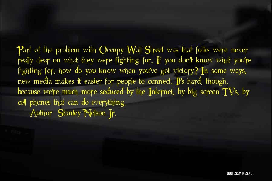 Stanley Nelson Jr. Quotes: Part Of The Problem With Occupy Wall Street Was That Folks Were Never Really Clear On What They Were Fighting