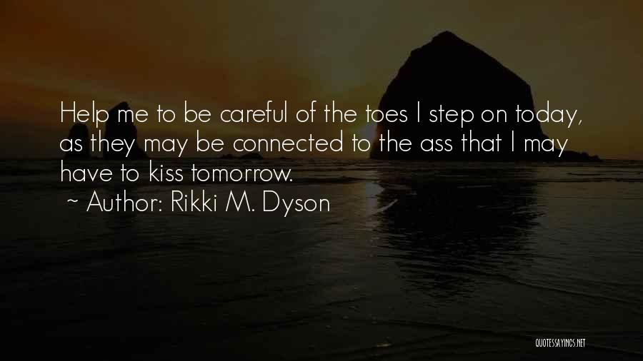 Rikki M. Dyson Quotes: Help Me To Be Careful Of The Toes I Step On Today, As They May Be Connected To The Ass