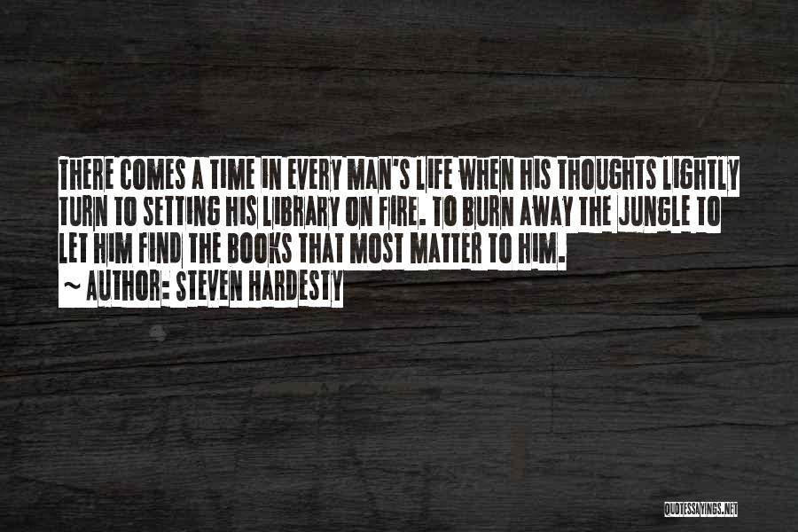 Steven Hardesty Quotes: There Comes A Time In Every Man's Life When His Thoughts Lightly Turn To Setting His Library On Fire. To