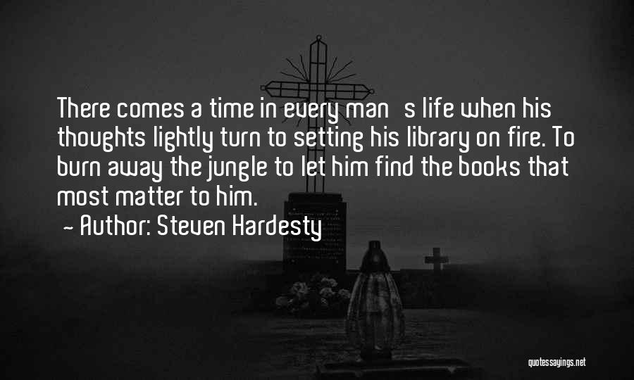 Steven Hardesty Quotes: There Comes A Time In Every Man's Life When His Thoughts Lightly Turn To Setting His Library On Fire. To