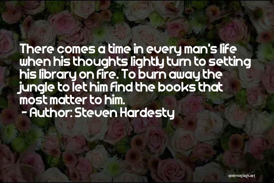 Steven Hardesty Quotes: There Comes A Time In Every Man's Life When His Thoughts Lightly Turn To Setting His Library On Fire. To