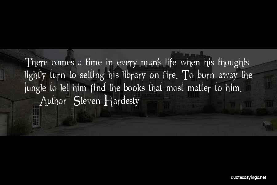 Steven Hardesty Quotes: There Comes A Time In Every Man's Life When His Thoughts Lightly Turn To Setting His Library On Fire. To