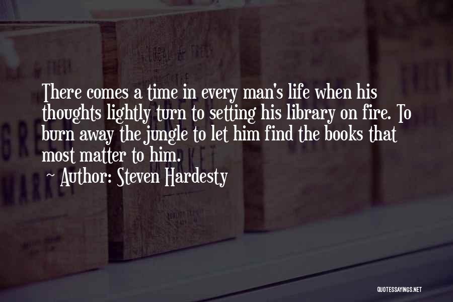 Steven Hardesty Quotes: There Comes A Time In Every Man's Life When His Thoughts Lightly Turn To Setting His Library On Fire. To