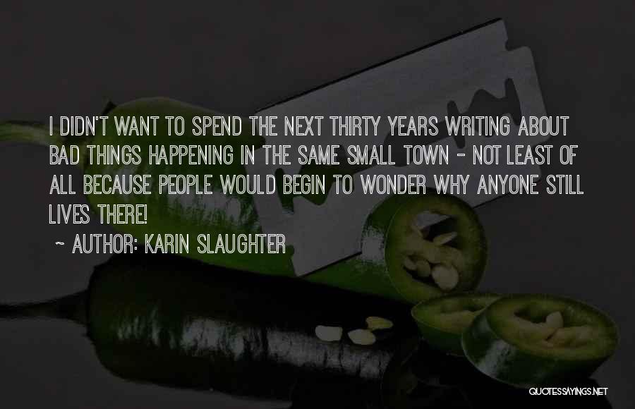 Karin Slaughter Quotes: I Didn't Want To Spend The Next Thirty Years Writing About Bad Things Happening In The Same Small Town -