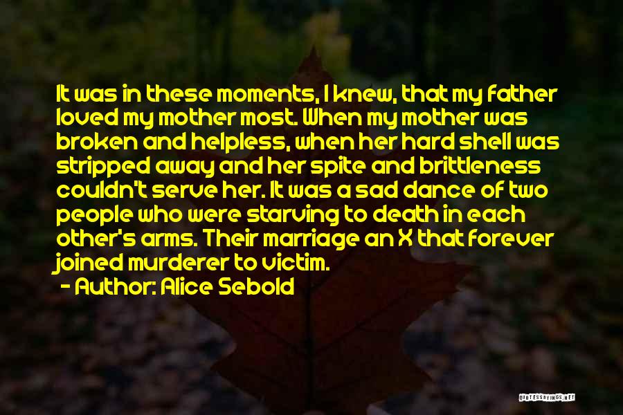 Alice Sebold Quotes: It Was In These Moments, I Knew, That My Father Loved My Mother Most. When My Mother Was Broken And