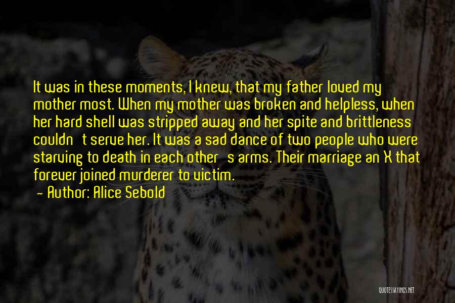 Alice Sebold Quotes: It Was In These Moments, I Knew, That My Father Loved My Mother Most. When My Mother Was Broken And