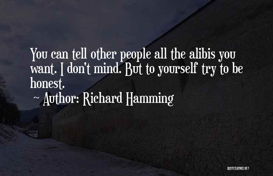 Richard Hamming Quotes: You Can Tell Other People All The Alibis You Want. I Don't Mind. But To Yourself Try To Be Honest.