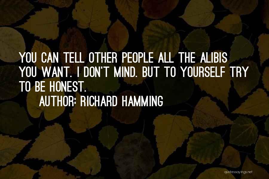 Richard Hamming Quotes: You Can Tell Other People All The Alibis You Want. I Don't Mind. But To Yourself Try To Be Honest.
