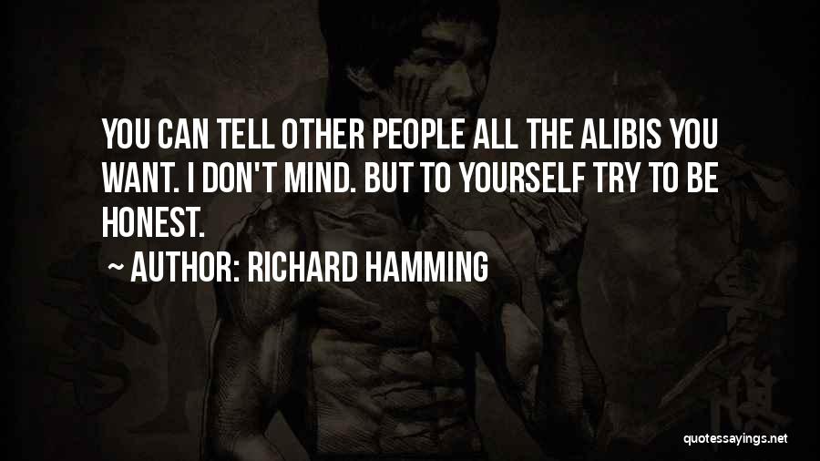 Richard Hamming Quotes: You Can Tell Other People All The Alibis You Want. I Don't Mind. But To Yourself Try To Be Honest.