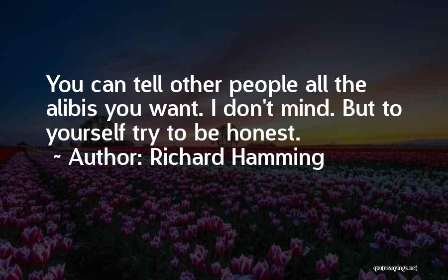 Richard Hamming Quotes: You Can Tell Other People All The Alibis You Want. I Don't Mind. But To Yourself Try To Be Honest.