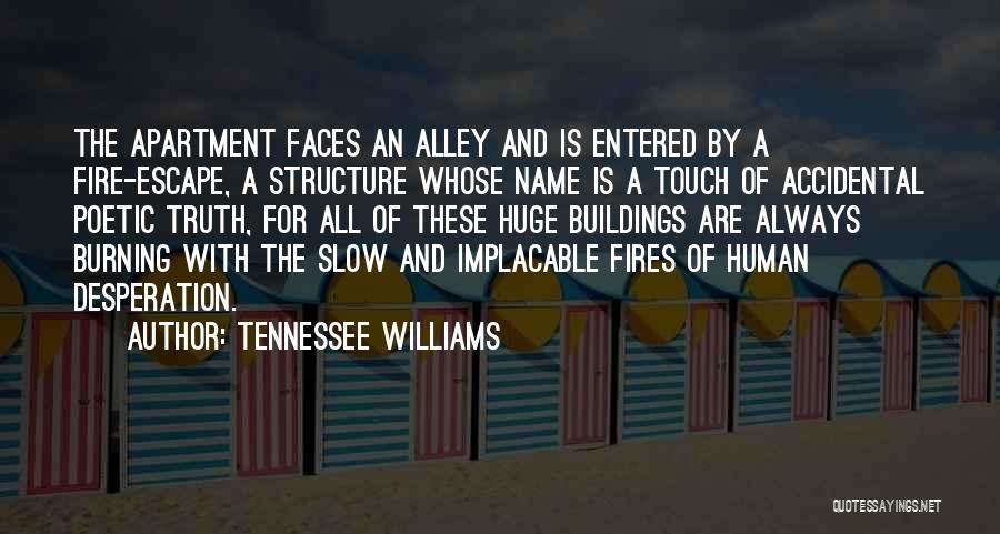 Tennessee Williams Quotes: The Apartment Faces An Alley And Is Entered By A Fire-escape, A Structure Whose Name Is A Touch Of Accidental