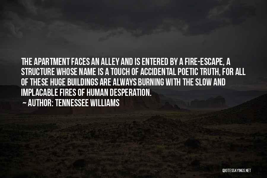 Tennessee Williams Quotes: The Apartment Faces An Alley And Is Entered By A Fire-escape, A Structure Whose Name Is A Touch Of Accidental