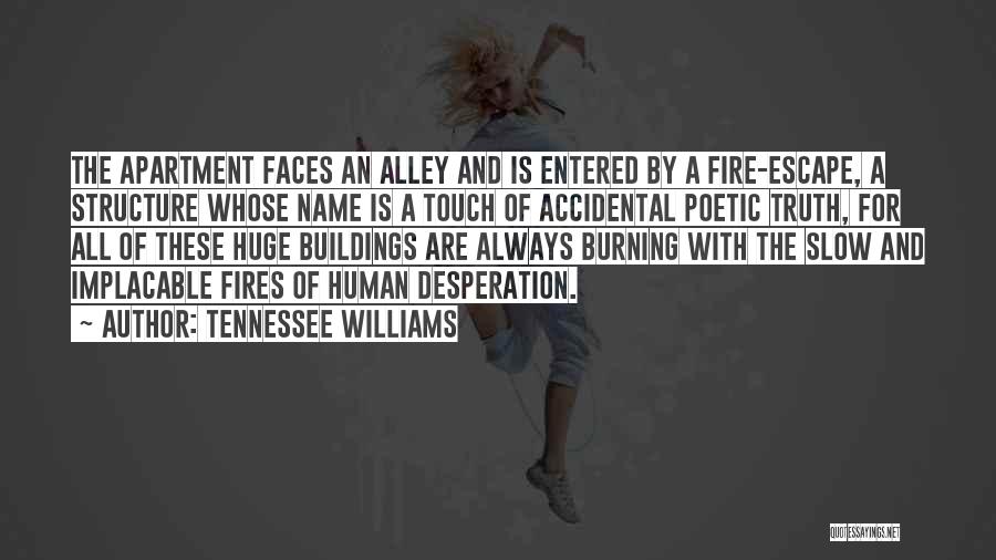 Tennessee Williams Quotes: The Apartment Faces An Alley And Is Entered By A Fire-escape, A Structure Whose Name Is A Touch Of Accidental