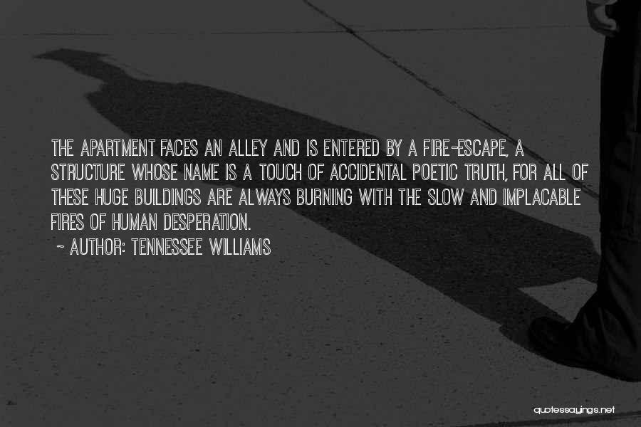 Tennessee Williams Quotes: The Apartment Faces An Alley And Is Entered By A Fire-escape, A Structure Whose Name Is A Touch Of Accidental