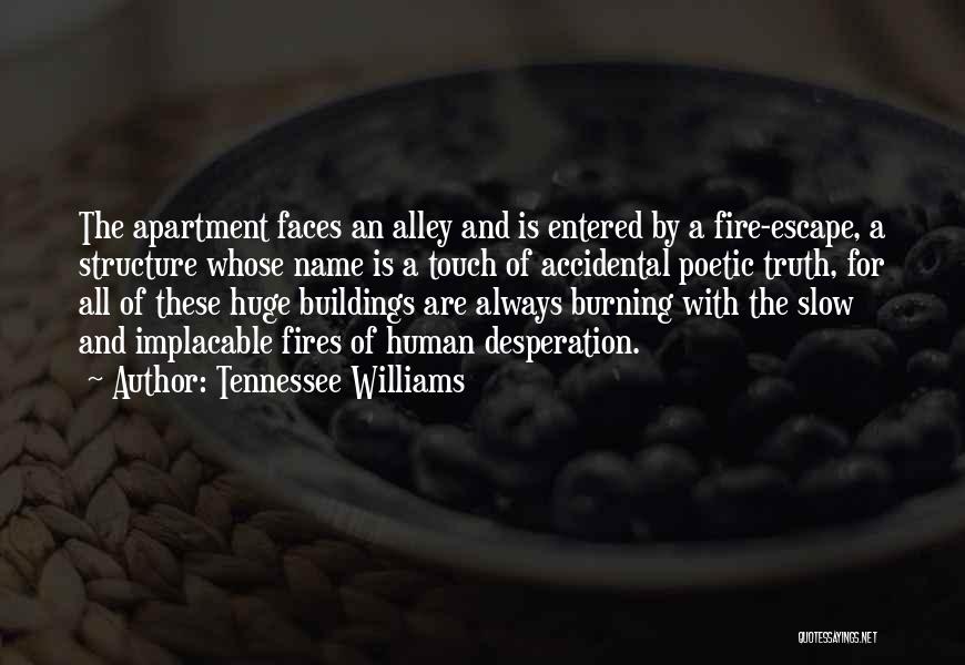 Tennessee Williams Quotes: The Apartment Faces An Alley And Is Entered By A Fire-escape, A Structure Whose Name Is A Touch Of Accidental