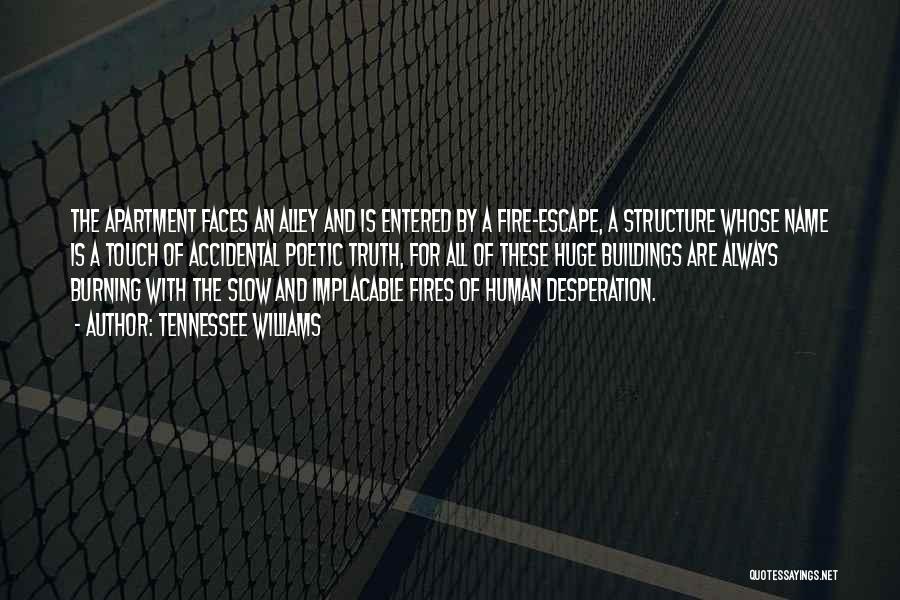 Tennessee Williams Quotes: The Apartment Faces An Alley And Is Entered By A Fire-escape, A Structure Whose Name Is A Touch Of Accidental