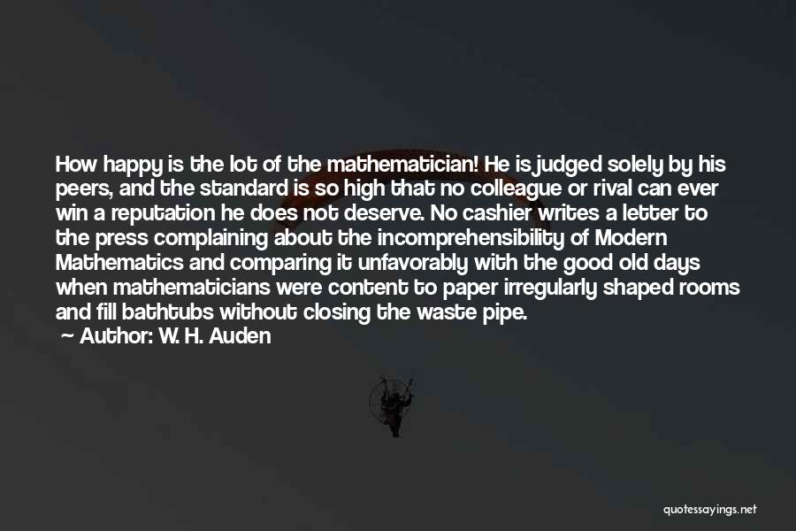 W. H. Auden Quotes: How Happy Is The Lot Of The Mathematician! He Is Judged Solely By His Peers, And The Standard Is So