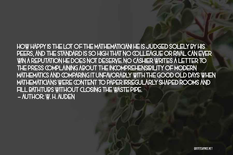 W. H. Auden Quotes: How Happy Is The Lot Of The Mathematician! He Is Judged Solely By His Peers, And The Standard Is So