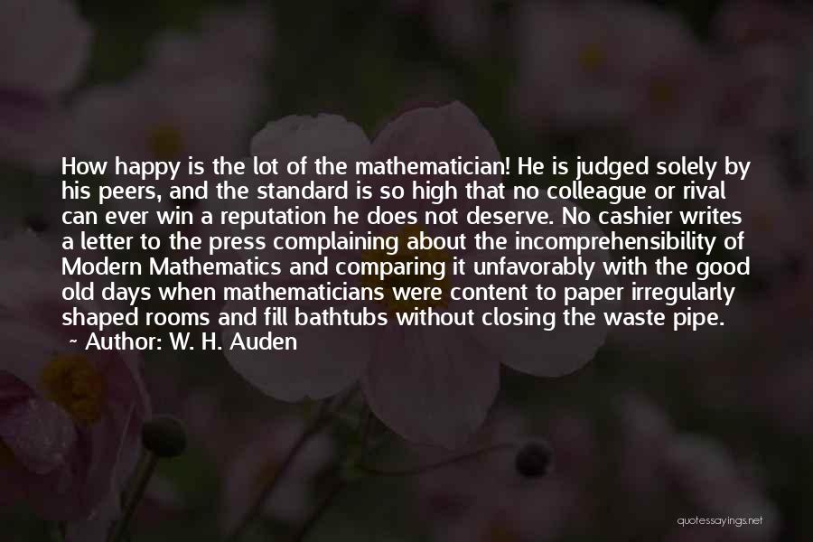 W. H. Auden Quotes: How Happy Is The Lot Of The Mathematician! He Is Judged Solely By His Peers, And The Standard Is So