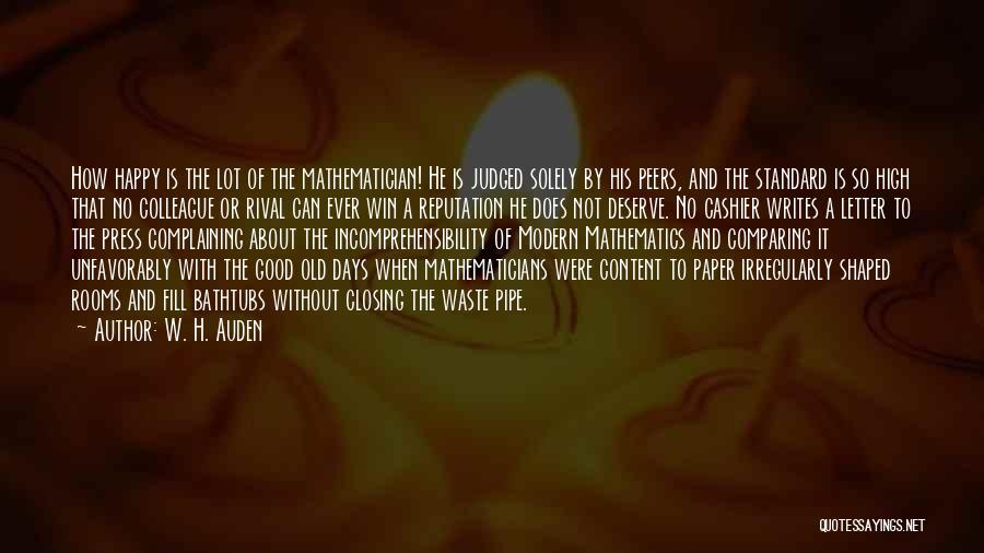 W. H. Auden Quotes: How Happy Is The Lot Of The Mathematician! He Is Judged Solely By His Peers, And The Standard Is So