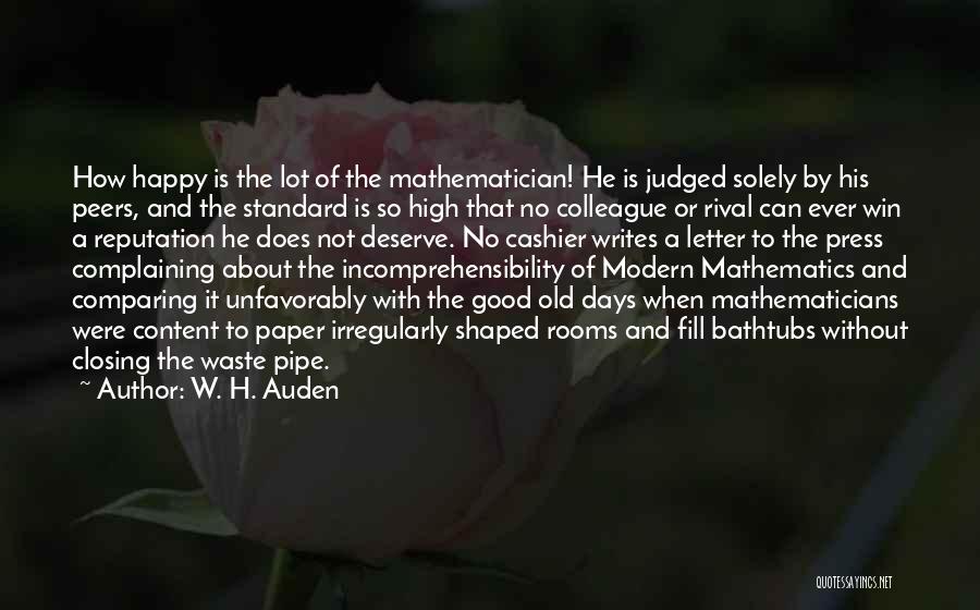 W. H. Auden Quotes: How Happy Is The Lot Of The Mathematician! He Is Judged Solely By His Peers, And The Standard Is So