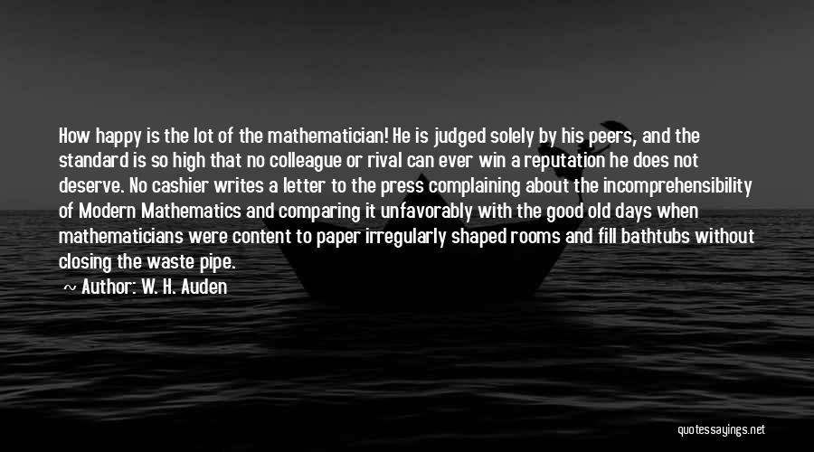 W. H. Auden Quotes: How Happy Is The Lot Of The Mathematician! He Is Judged Solely By His Peers, And The Standard Is So